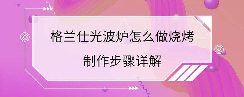 格兰仕光波炉怎么做烧烤 制作步骤详解