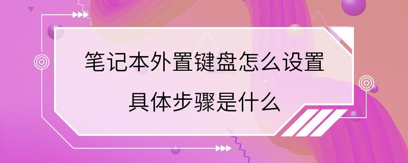 笔记本外置键盘怎么设置 具体步骤是什么