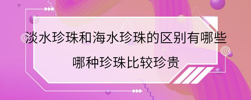 淡水珍珠和海水珍珠的区别有哪些 哪种珍珠比较珍贵