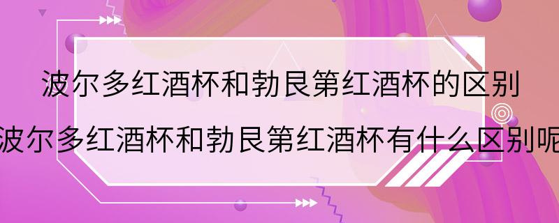 波尔多红酒杯和勃艮第红酒杯的区别 波尔多红酒杯和勃艮第红酒杯有什么区别呢