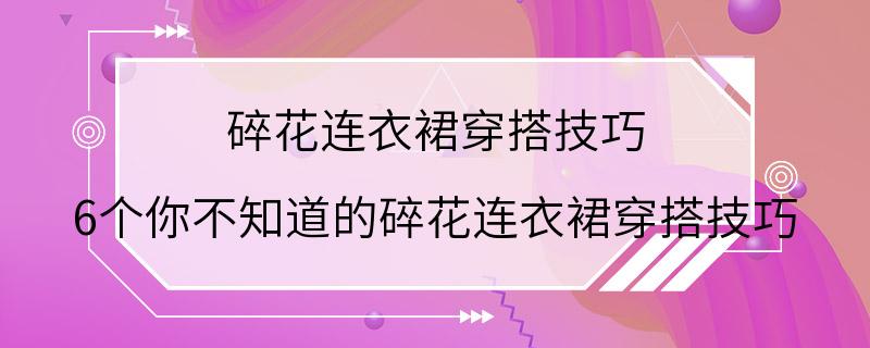 碎花连衣裙穿搭技巧 6个你不知道的碎花连衣裙穿搭技巧