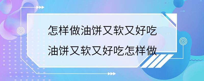 怎样做油饼又软又好吃 油饼又软又好吃怎样做