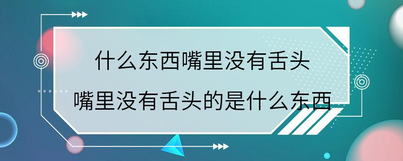 什么东西嘴里没有舌头 嘴里没有舌头的是什么东西