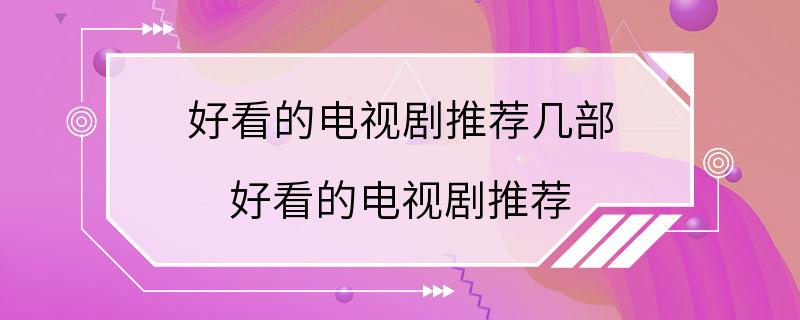 好看的电视剧推荐几部 好看的电视剧推荐