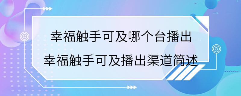 幸福触手可及哪个台播出 幸福触手可及播出渠道简述