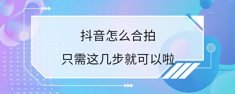 抖音怎么合拍 只需这几步就可以啦