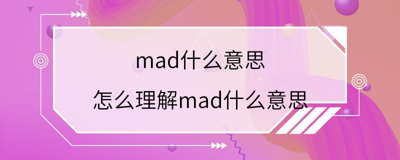 mad什么意思 怎么理解mad什么意思