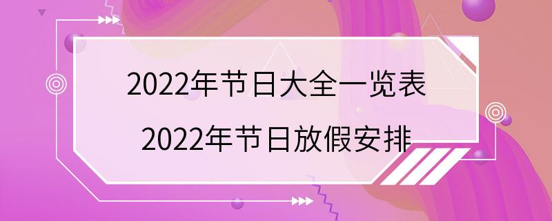 2022年节日大全一览表 2022年节日放假安排