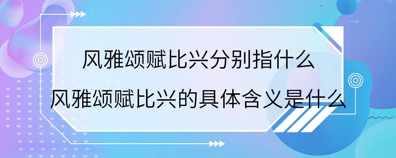 风雅颂赋比兴分别指什么 风雅颂赋比兴的具体含义是什么