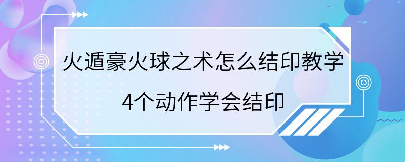 火遁豪火球之术怎么结印教学 4个动作学会结印