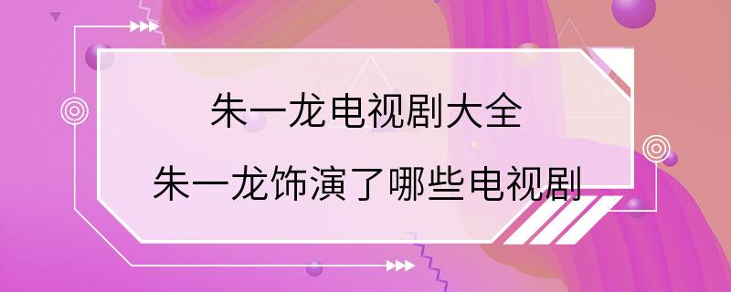 朱一龙电视剧大全 朱一龙饰演了哪些电视剧