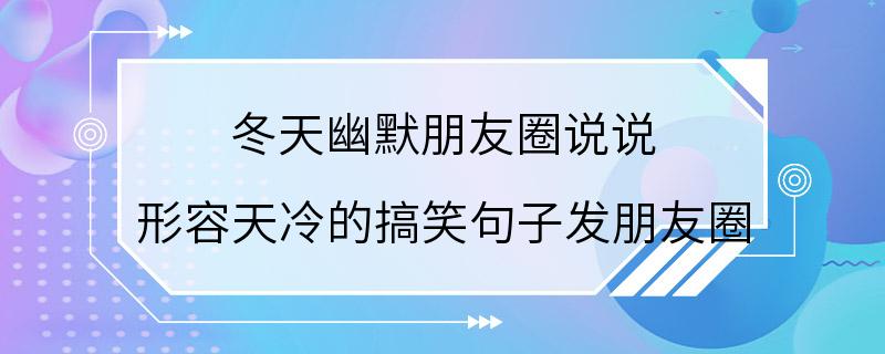 冬天幽默朋友圈说说 形容天冷的搞笑句子发朋友圈