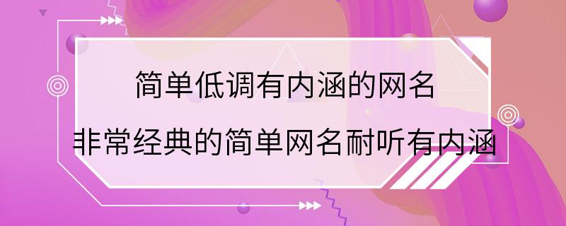 简单低调有内涵的网名 非常经典的简单网名耐听有内涵