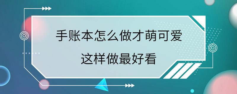 手账本怎么做才萌可爱 这样做最好看