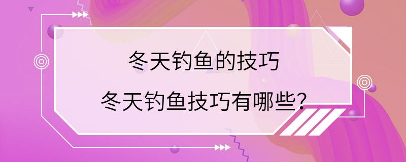 冬天钓鱼的技巧 冬天钓鱼技巧有哪些？