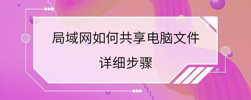 局域网如何共享电脑文件 详细步骤