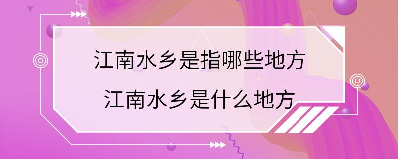 江南水乡是指哪些地方 江南水乡是什么地方