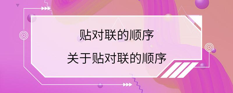 贴对联的顺序 关于贴对联的顺序