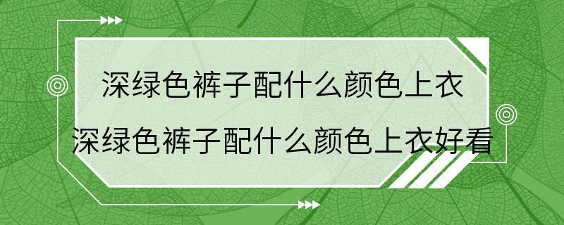 深绿色裤子配什么颜色上衣 深绿色裤子配什么颜色上衣好看