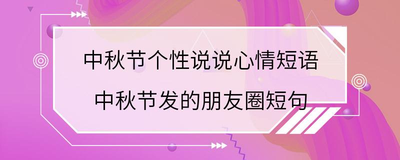 中秋节个性说说心情短语 中秋节发的朋友圈短句