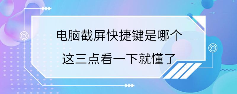 电脑截屏快捷键是哪个 这三点看一下就懂了