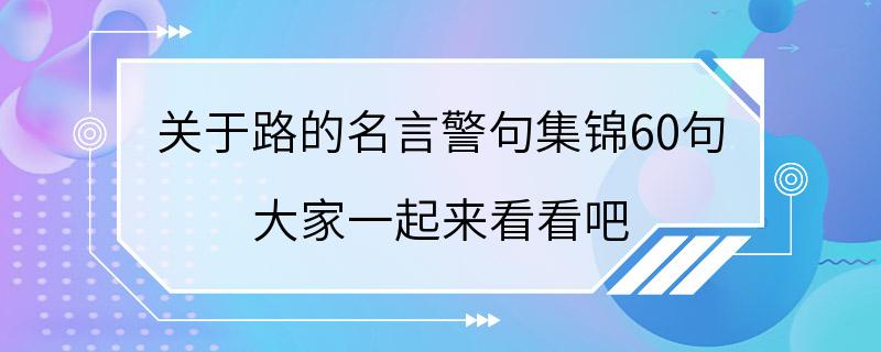 关于路的名言警句集锦60句 大家一起来看看吧