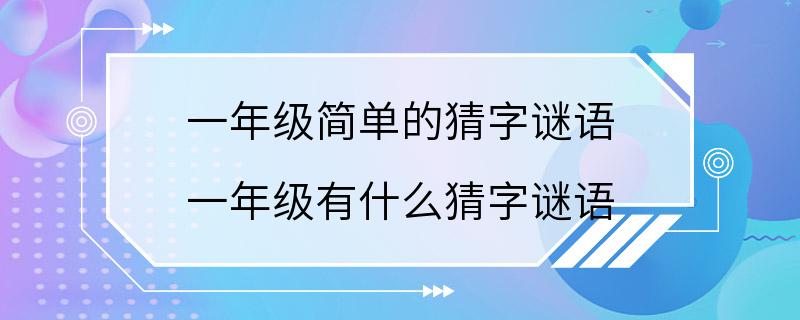 一年级简单的猜字谜语 一年级有什么猜字谜语