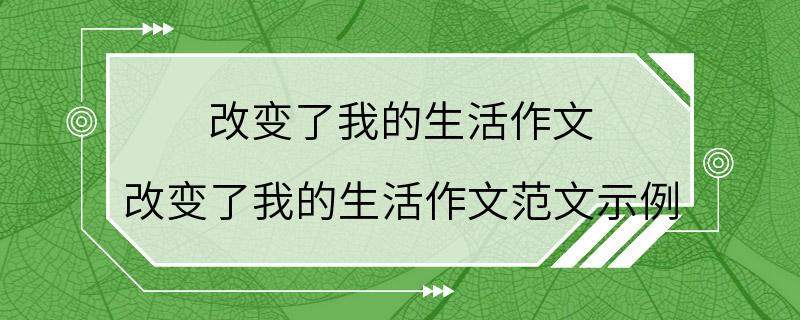 改变了我的生活作文 改变了我的生活作文范文示例