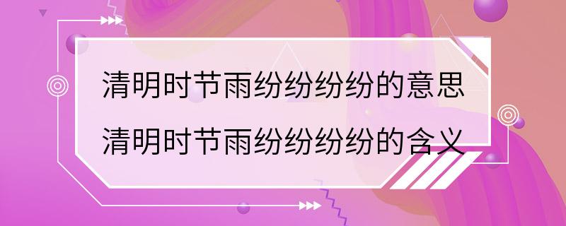 清明时节雨纷纷纷纷的意思 清明时节雨纷纷纷纷的含义