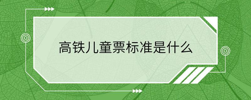 高铁儿童票标准是什么