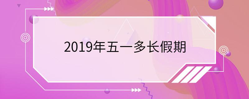 2019年五一多长假期