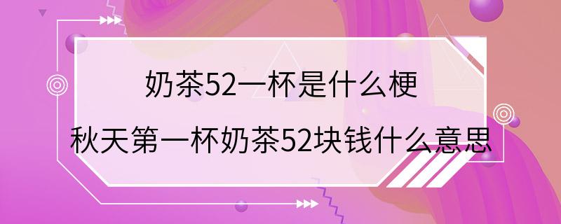 奶茶52一杯是什么梗 秋天第一杯奶茶52块钱什么意思