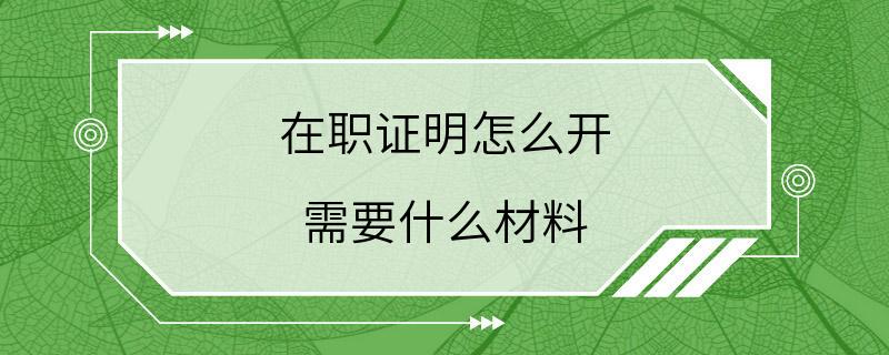 在职证明怎么开 需要什么材料