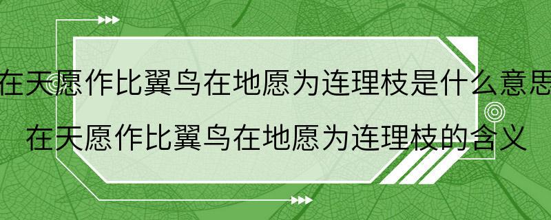 在天愿作比翼鸟在地愿为连理枝是什么意思 在天愿作比翼鸟在地愿为连理枝的含义