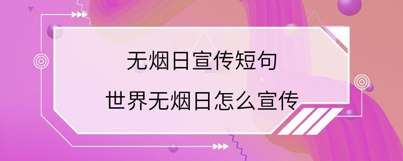 无烟日宣传短句 世界无烟日怎么宣传