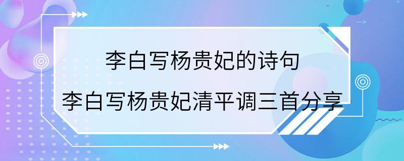 李白写杨贵妃的诗句 李白写杨贵妃清平调三首分享