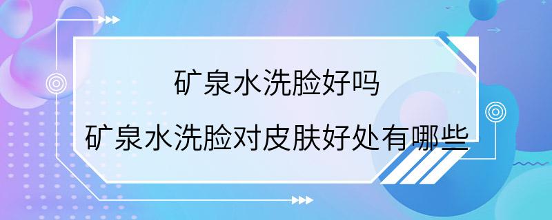 矿泉水洗脸好吗 矿泉水洗脸对皮肤好处有哪些