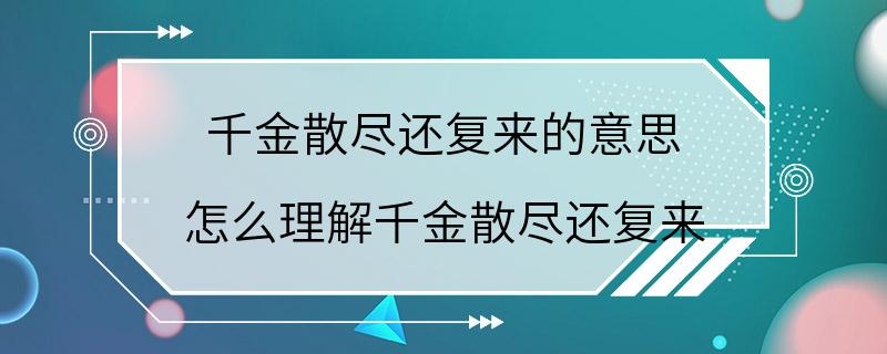 千金散尽还复来的意思 怎么理解千金散尽还复来