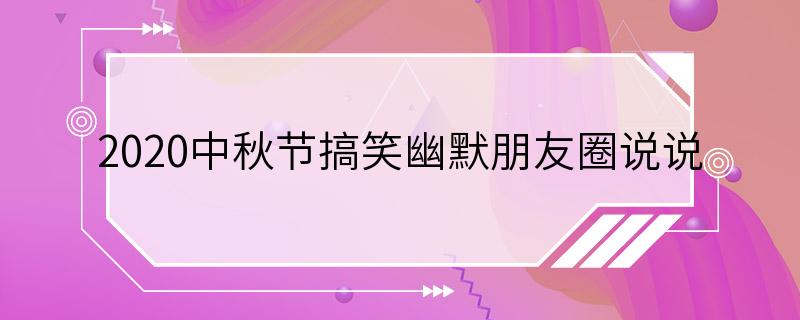 2020中秋节搞笑幽默朋友圈说说