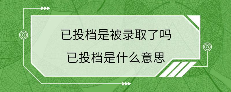 已投档是被录取了吗 已投档是什么意思