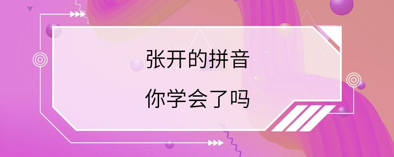 张开的拼音 你学会了吗