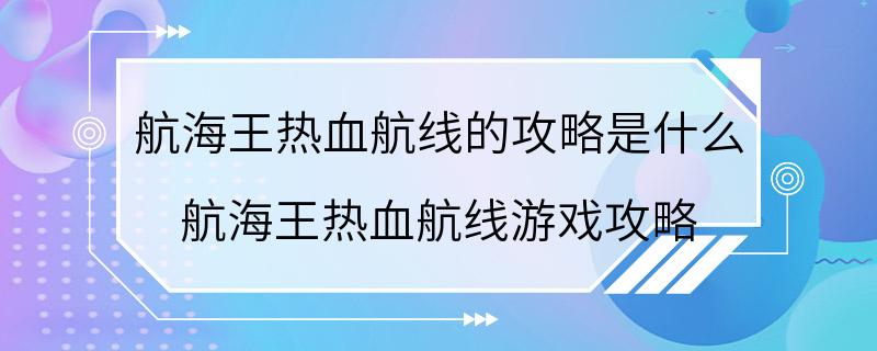 航海王热血航线的攻略是什么 航海王热血航线游戏攻略