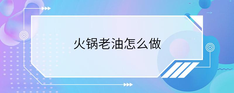 火锅老油怎么做