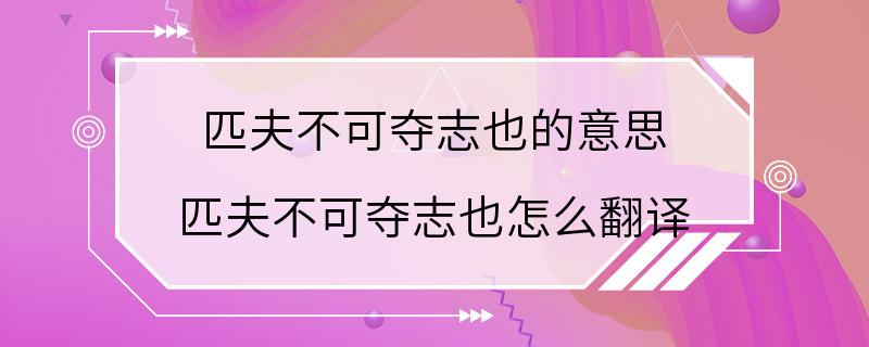 匹夫不可夺志也的意思 匹夫不可夺志也怎么翻译