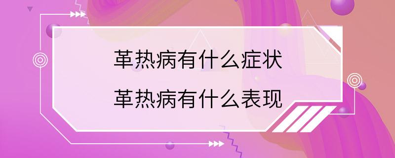 革热病有什么症状 革热病有什么表现