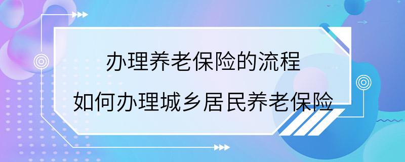 办理养老保险的流程 如何办理城乡居民养老保险