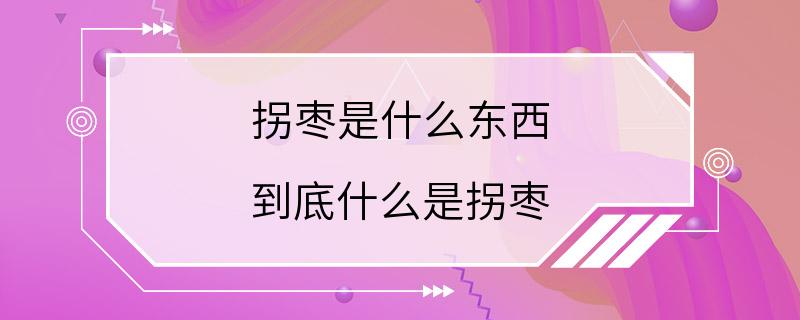 拐枣是什么东西 到底什么是拐枣