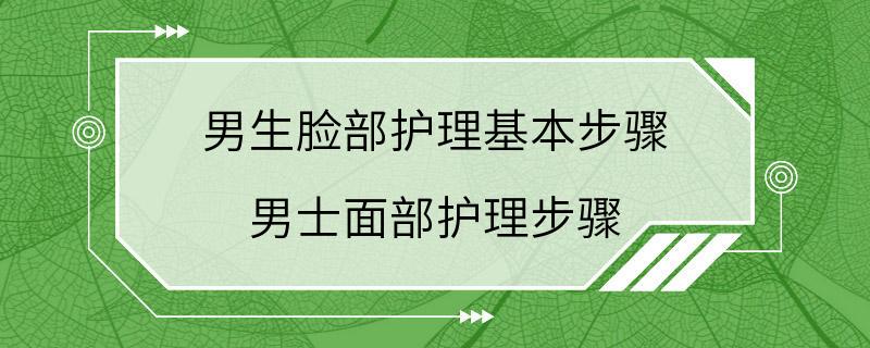 男生脸部护理基本步骤 男士面部护理步骤