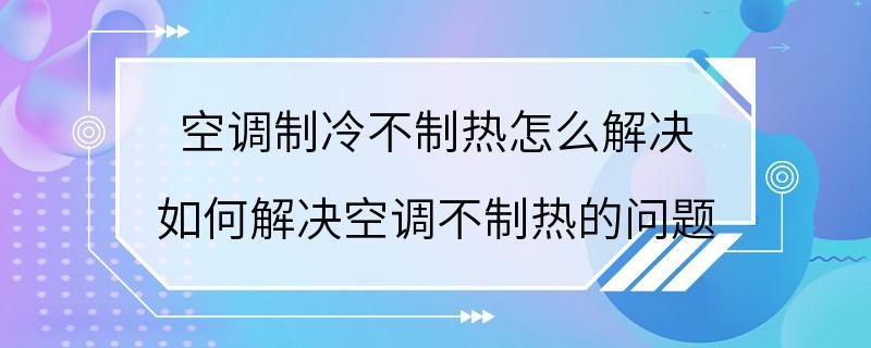 空调制冷不制热怎么解决 如何解决空调不制热的问题