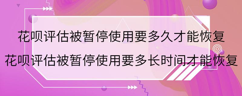 花呗评估被暂停使用要多久才能恢复 花呗评估被暂停使用要多长时间才能恢复